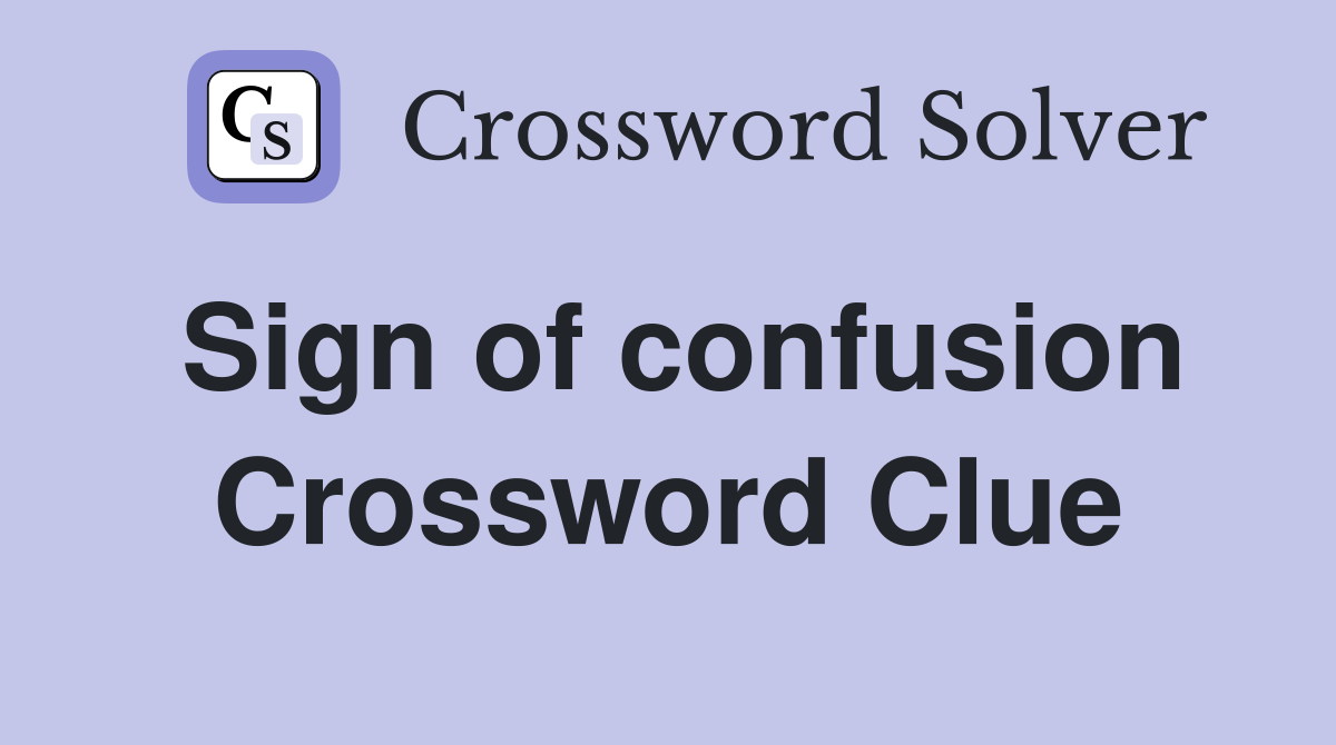 Sign of confusion Crossword Clue