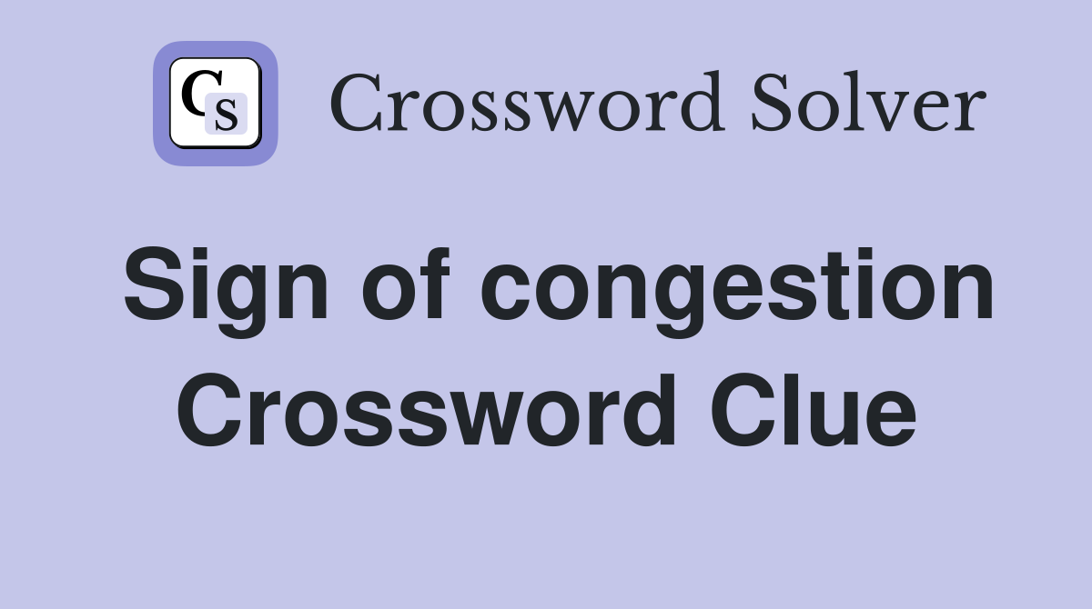 Sign of congestion Crossword Clue