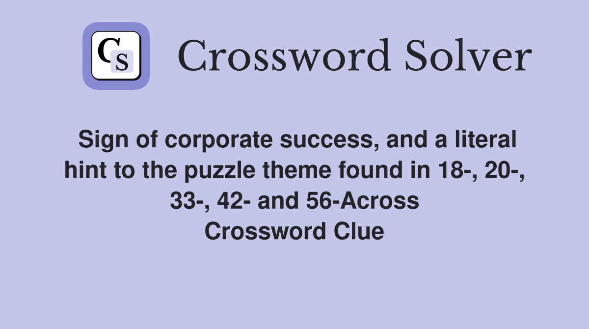 Sign of corporate success, and a literal hint to the puzzle theme found in 18-, 20-, 33-, 42- and 56-Across Crossword Clue