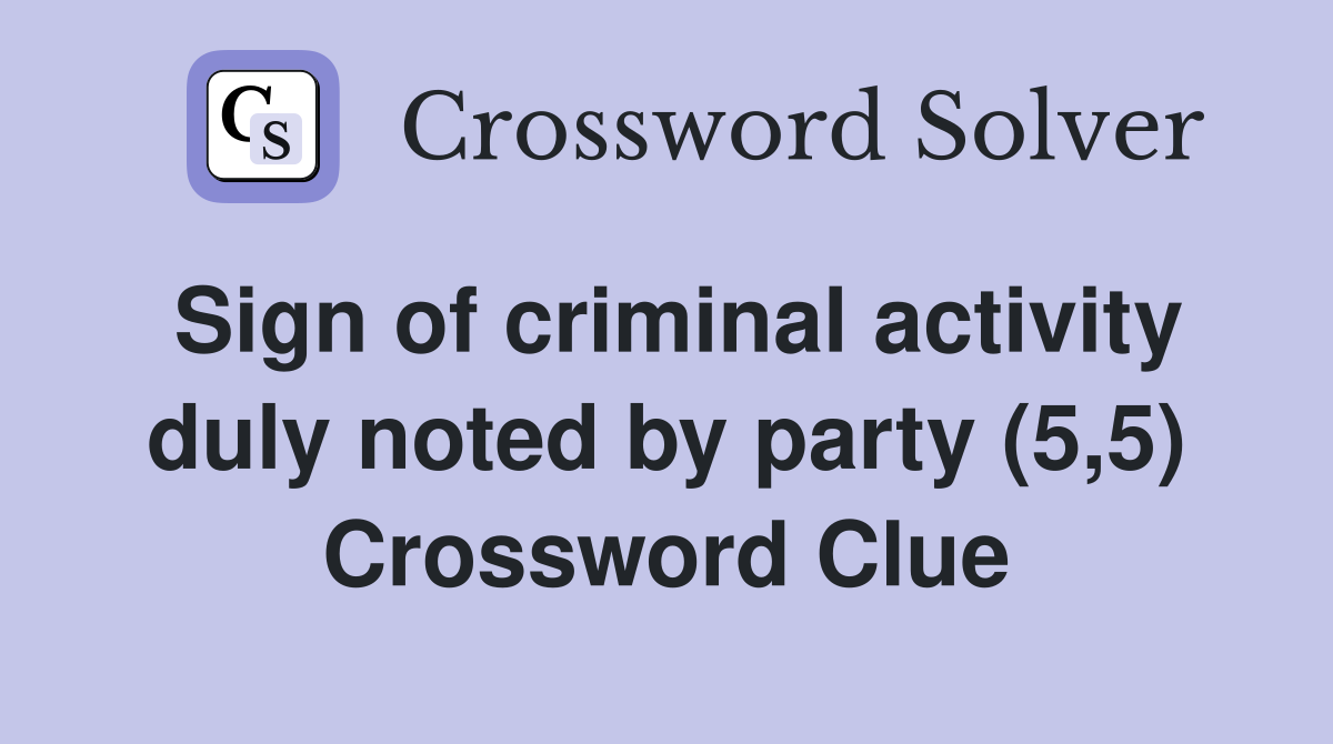 Sign of criminal activity duly noted by party (5,5) Crossword Clue
