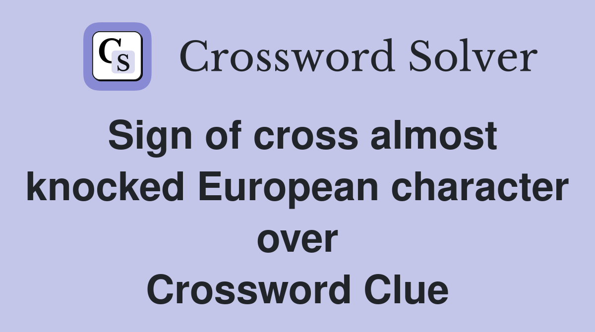 Sign of cross almost knocked European character over Crossword Clue