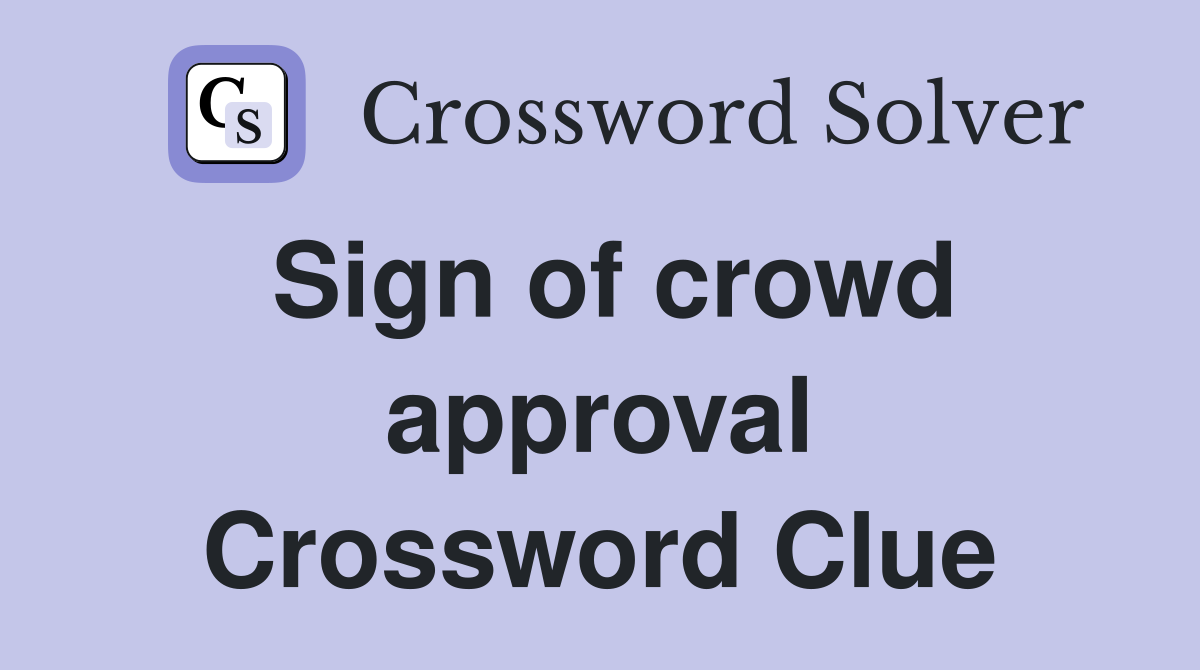 Sign of crowd approval Crossword Clue