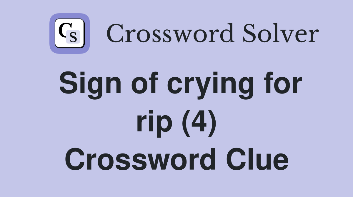 Sign of crying for rip (4) Crossword Clue
