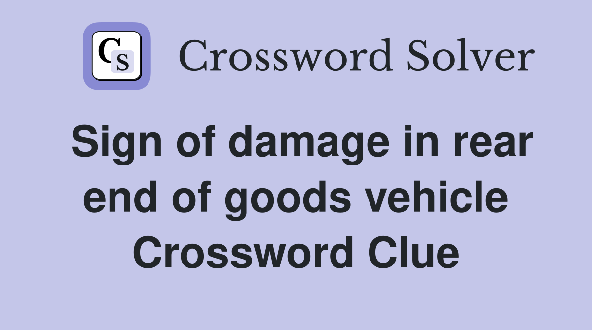 Sign of damage in rear end of goods vehicle Crossword Clue