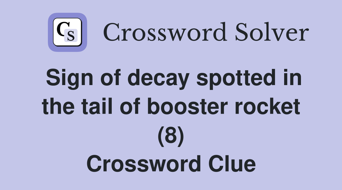 Sign of decay spotted in the tail of booster rocket (8) Crossword Clue