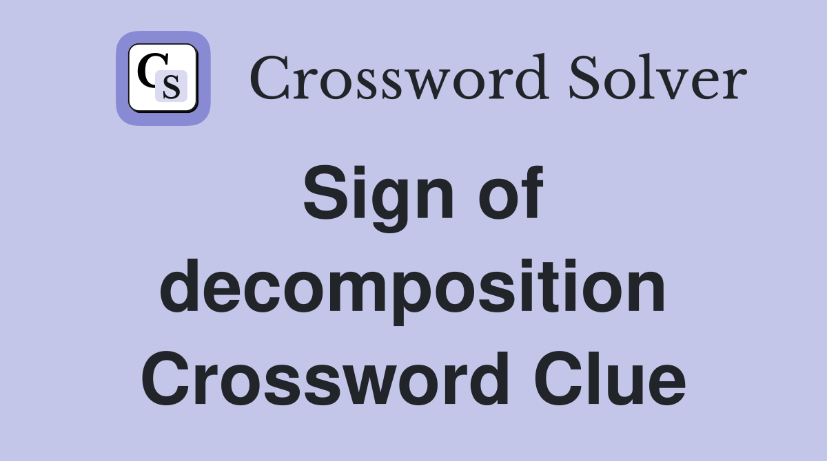 Sign of decomposition Crossword Clue