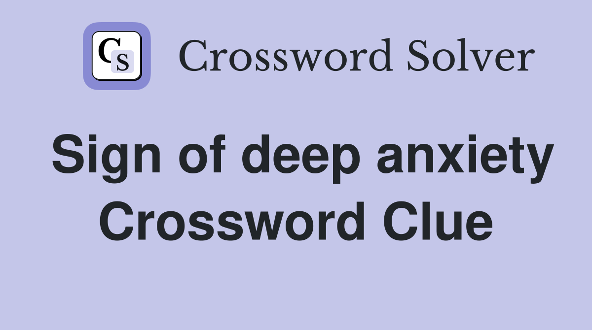 Sign of deep anxiety Crossword Clue