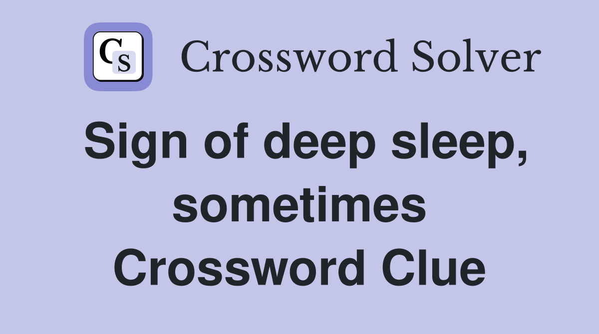 Sign of deep sleep, sometimes Crossword Clue