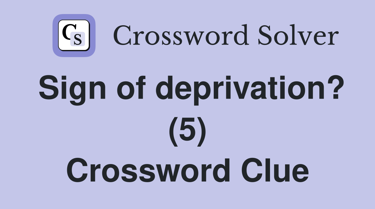 Sign of deprivation? (5) Crossword Clue