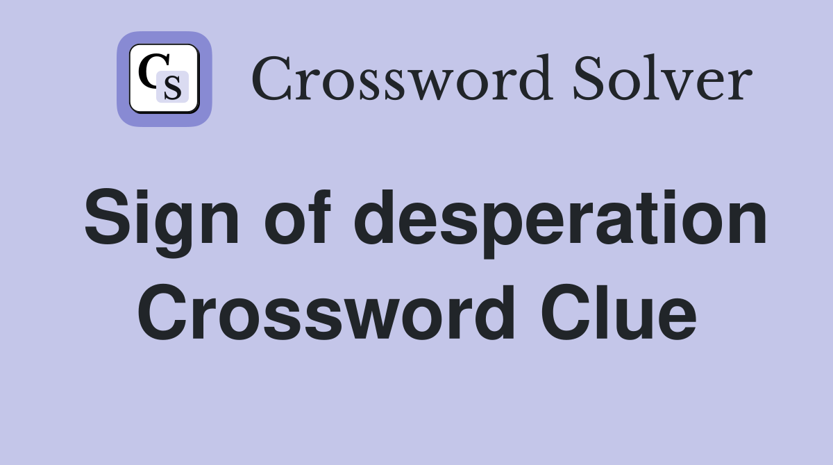 Sign of desperation Crossword Clue