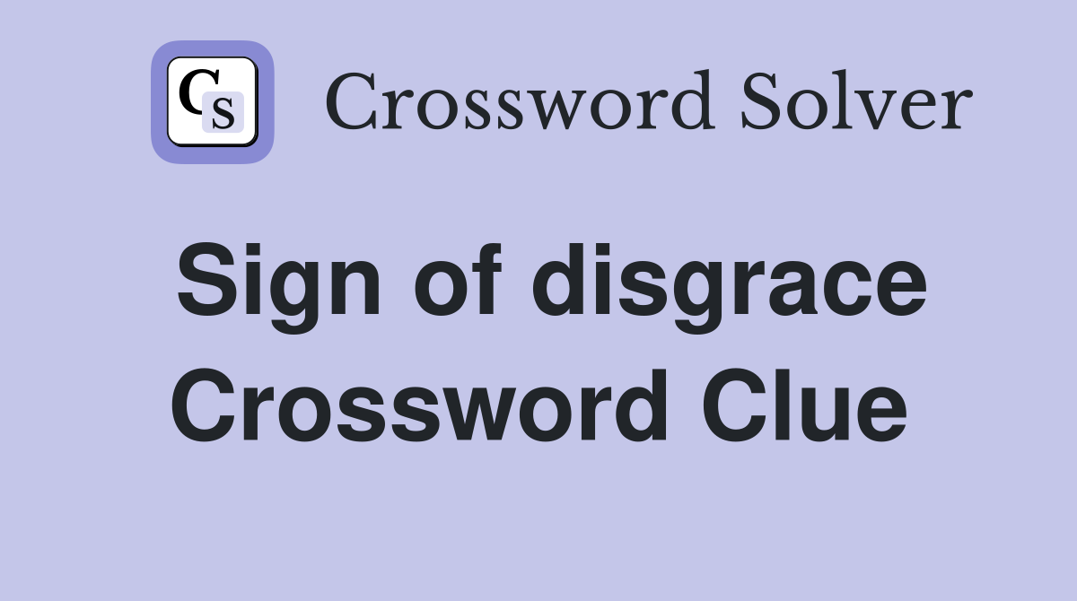 Sign of disgrace Crossword Clue