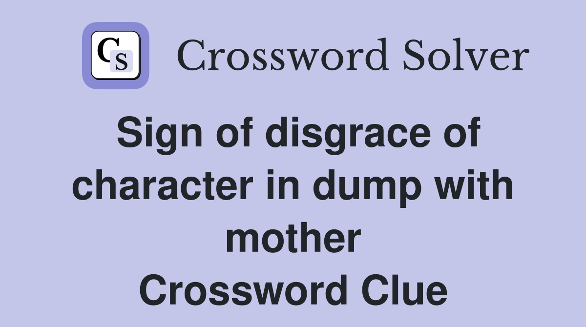 Sign of disgrace of character in dump with mother Crossword Clue