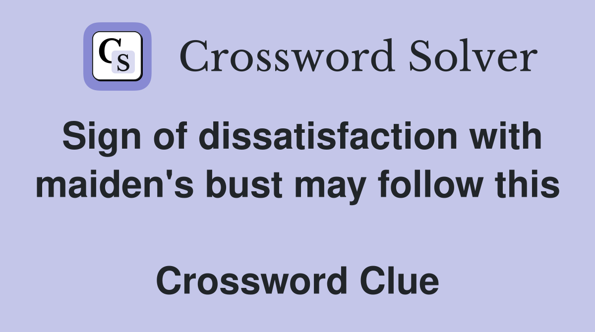 Sign of dissatisfaction with maiden's bust may follow this  Crossword Clue
