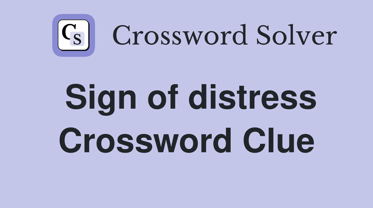 Sign of distress Crossword Clue