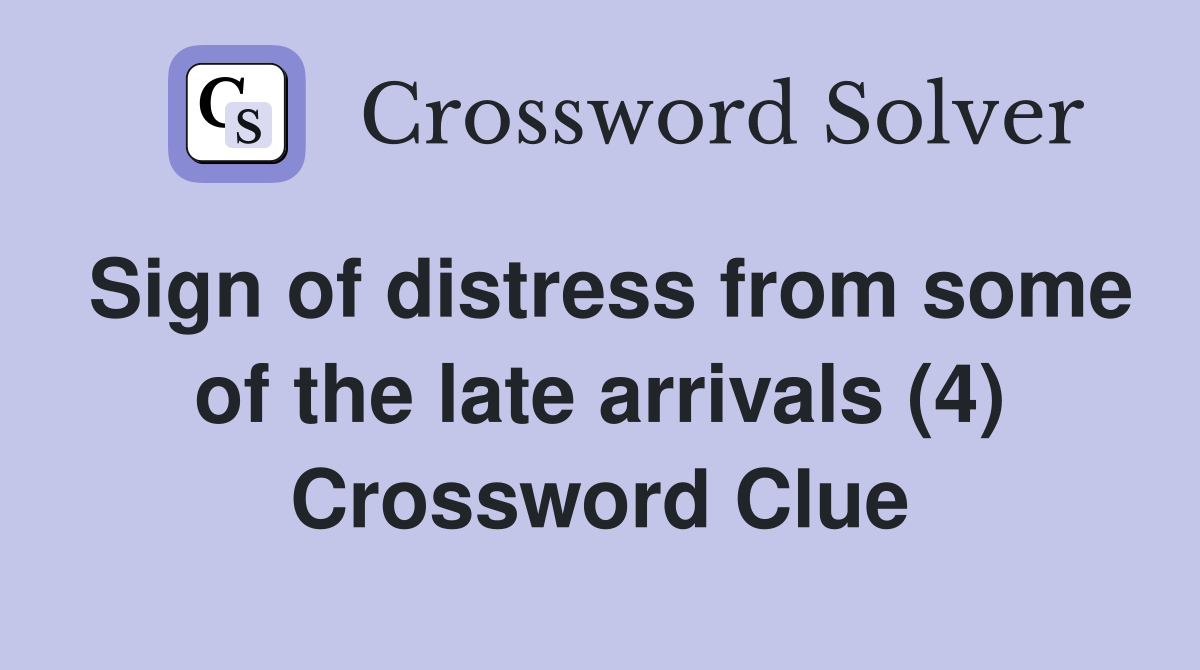 Sign of distress from some of the late arrivals (4) Crossword Clue