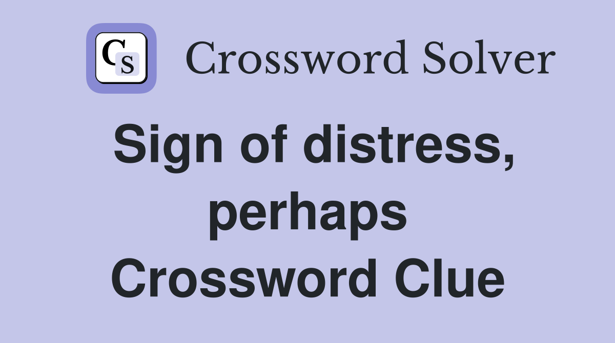Sign of distress, perhaps Crossword Clue
