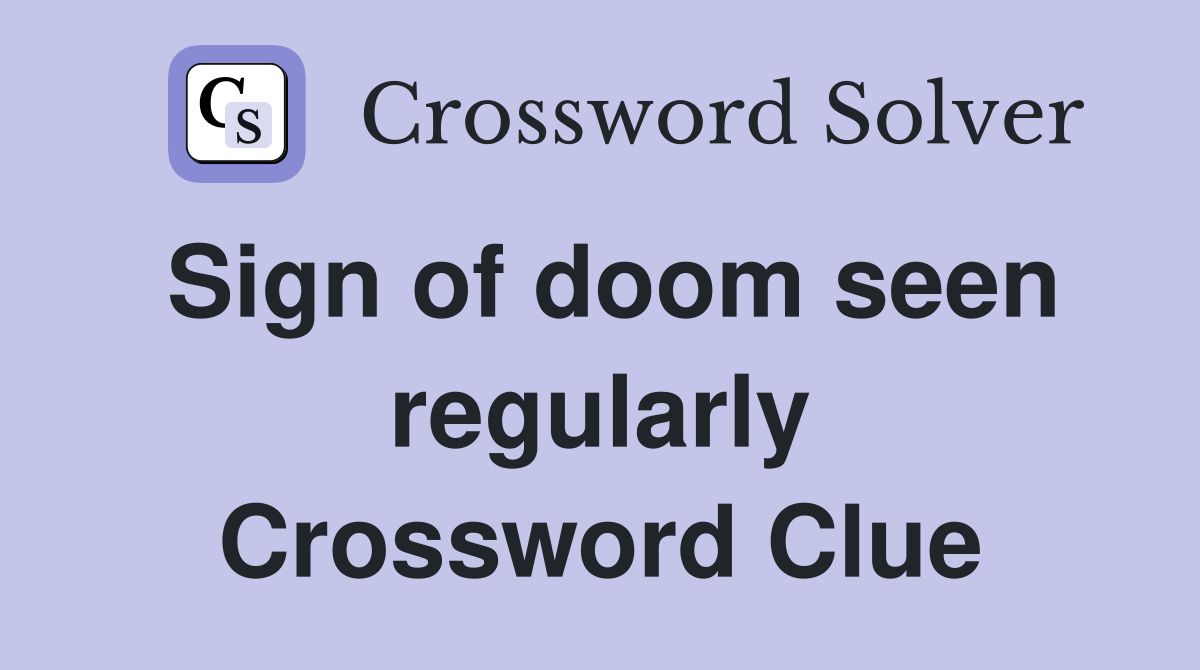 Sign of doom seen regularly Crossword Clue