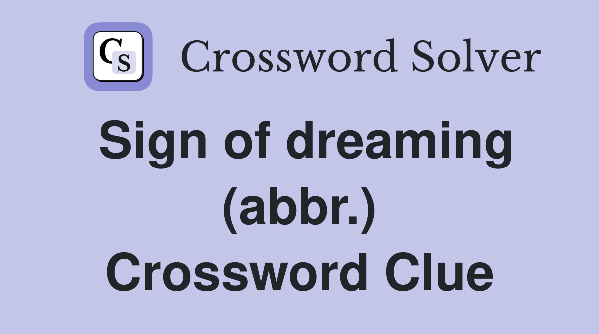 Sign of dreaming (abbr.) Crossword Clue