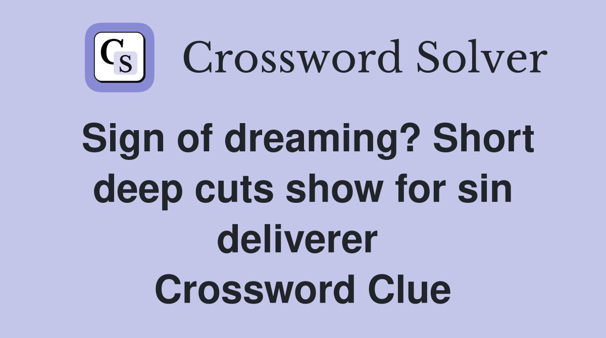 Sign of dreaming? Short deep cuts show for sin deliverer  Crossword Clue