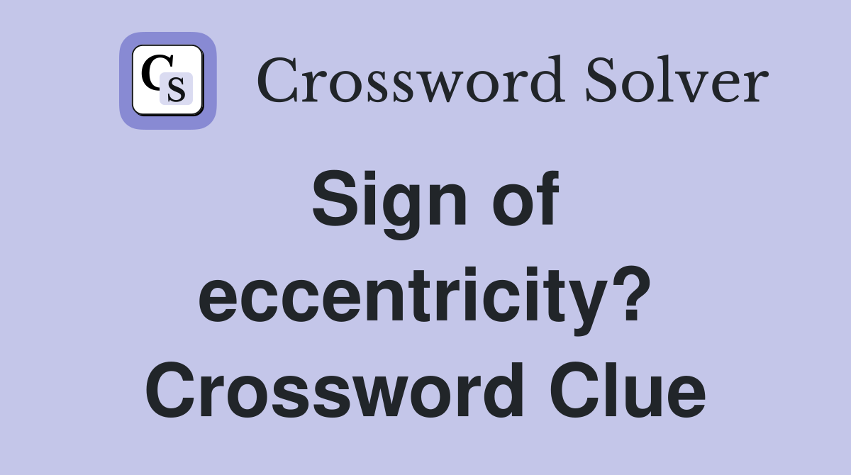 Sign of eccentricity? Crossword Clue