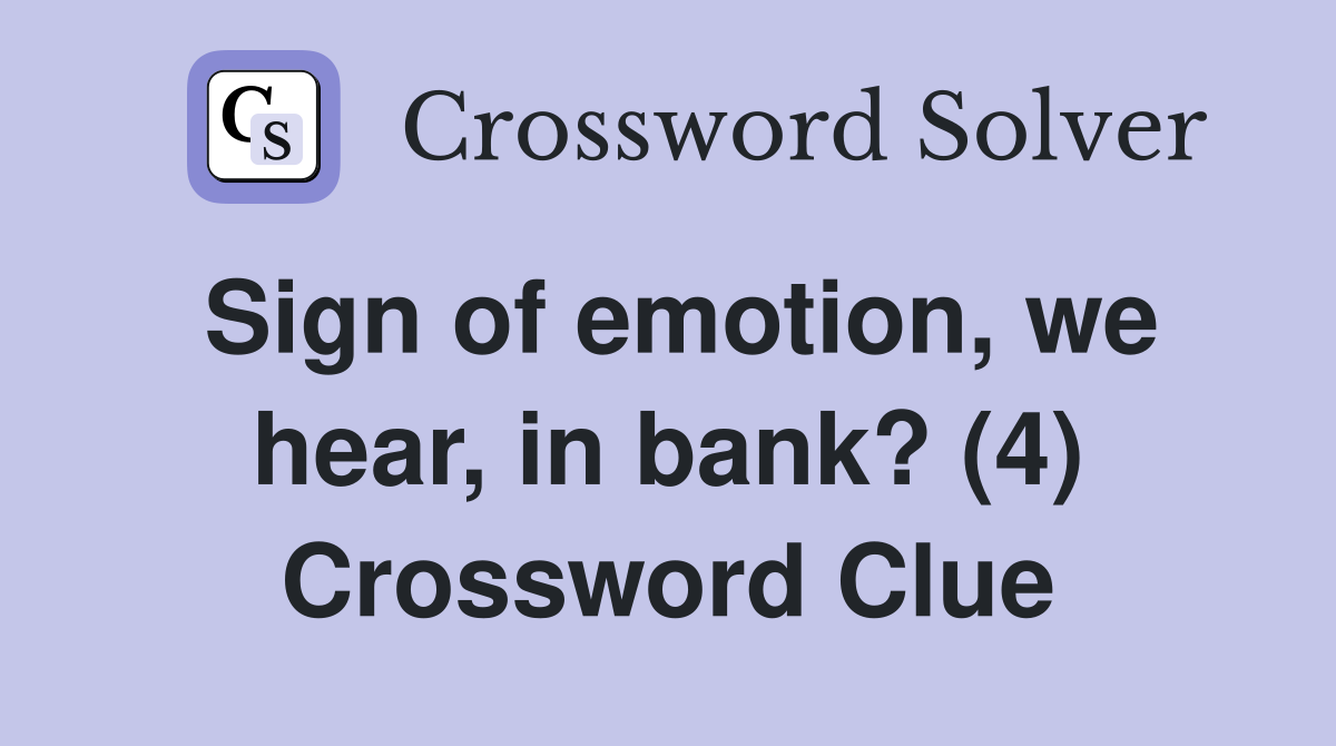 Sign of emotion, we hear, in bank? (4) Crossword Clue