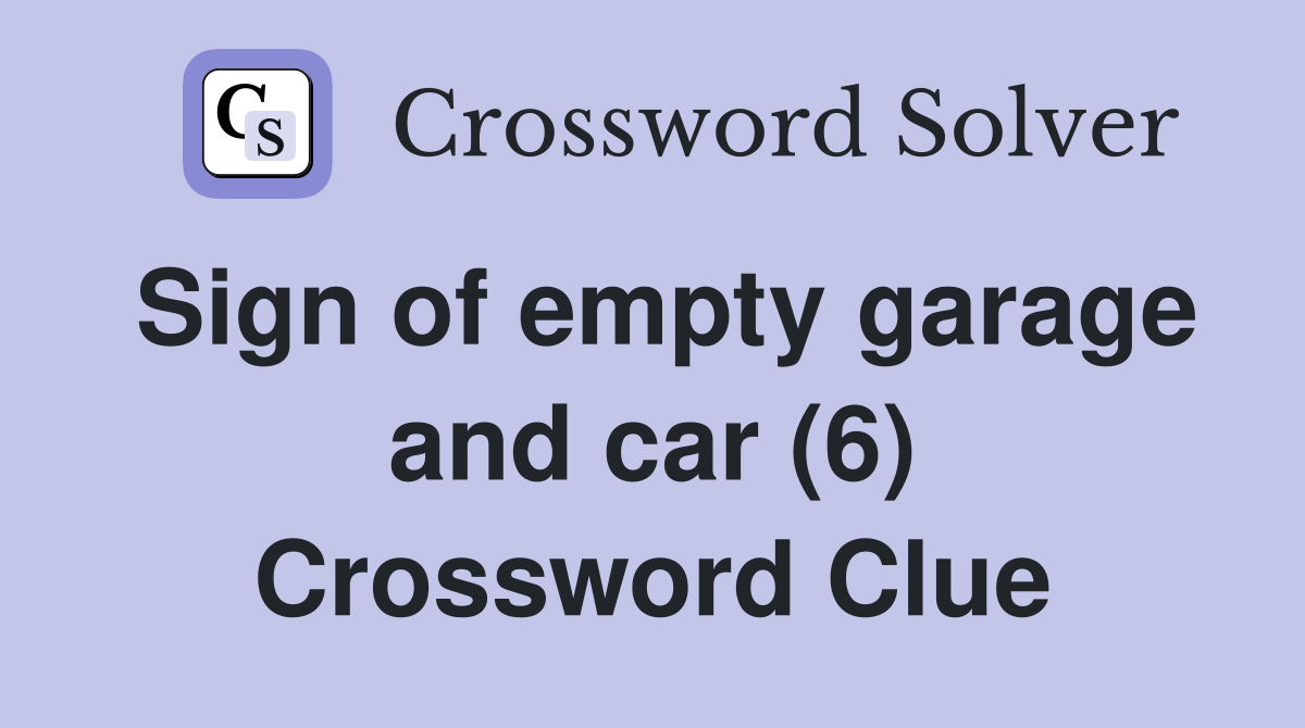 Sign of empty garage and car (6) Crossword Clue