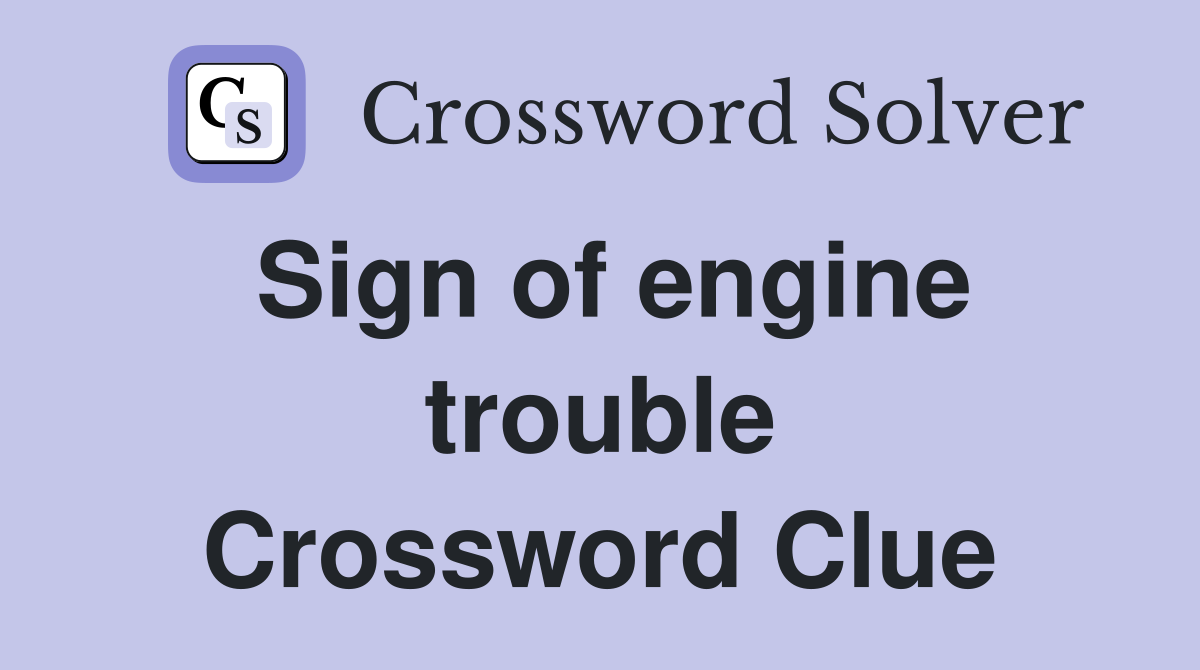 Sign of engine trouble Crossword Clue