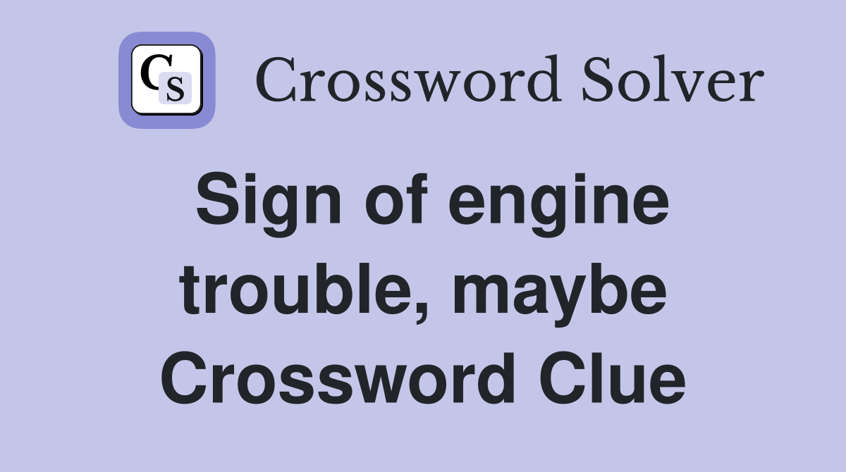 Sign of engine trouble, maybe Crossword Clue
