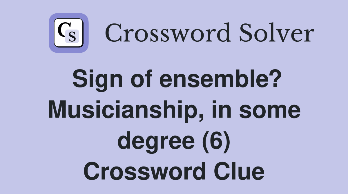 Sign of ensemble? Musicianship, in some degree (6) Crossword Clue