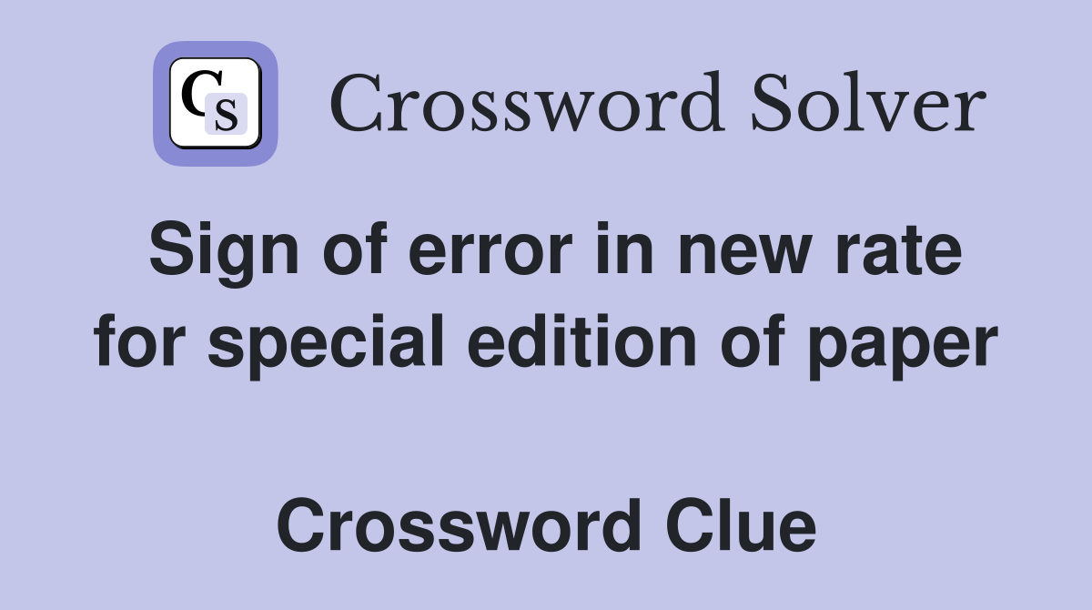 Sign of error in new rate for special edition of paper  Crossword Clue