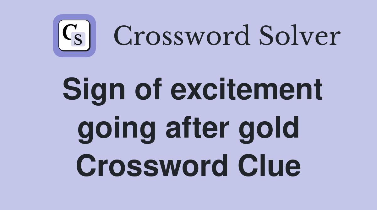 Sign of excitement going after gold Crossword Clue