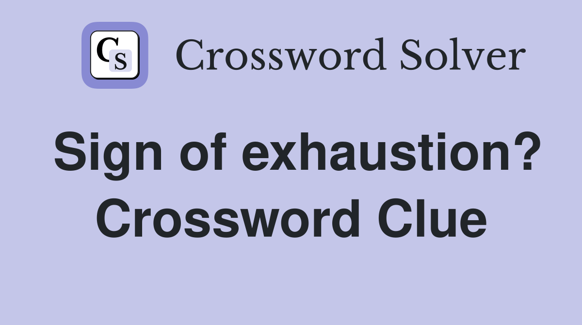 Sign of exhaustion? Crossword Clue
