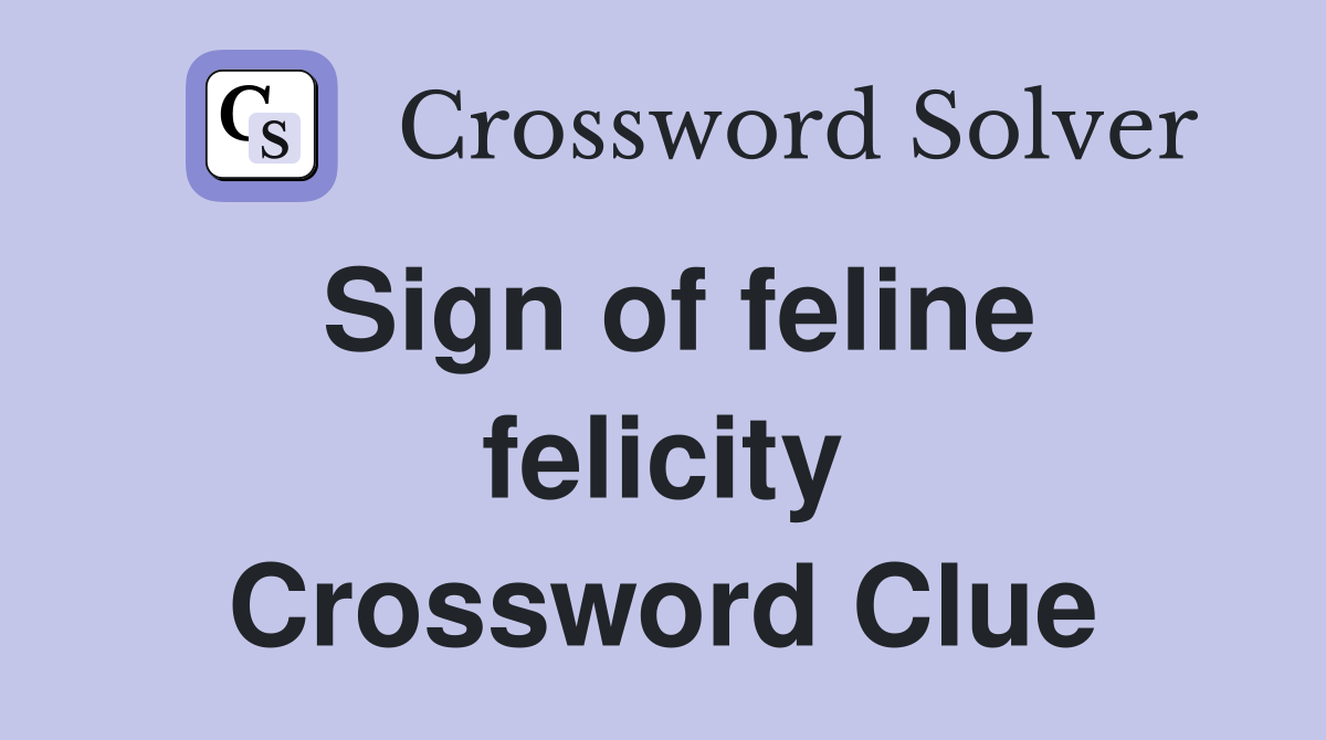 Sign of feline felicity Crossword Clue