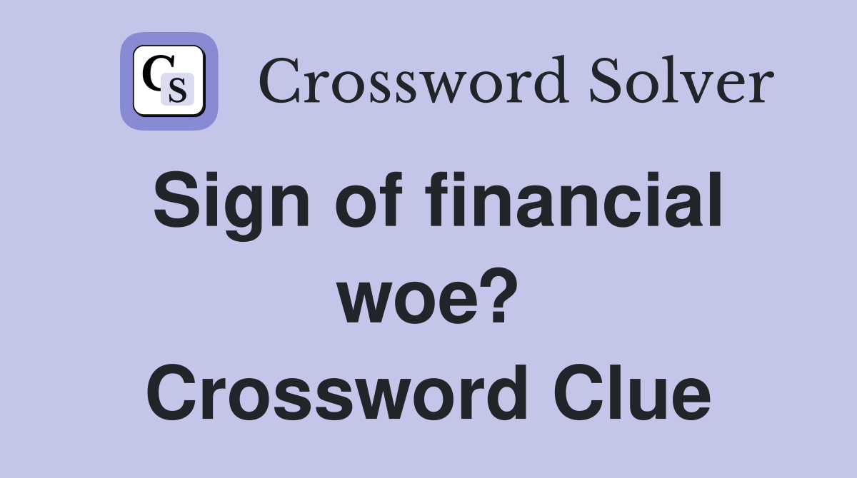 Sign of financial woe? Crossword Clue