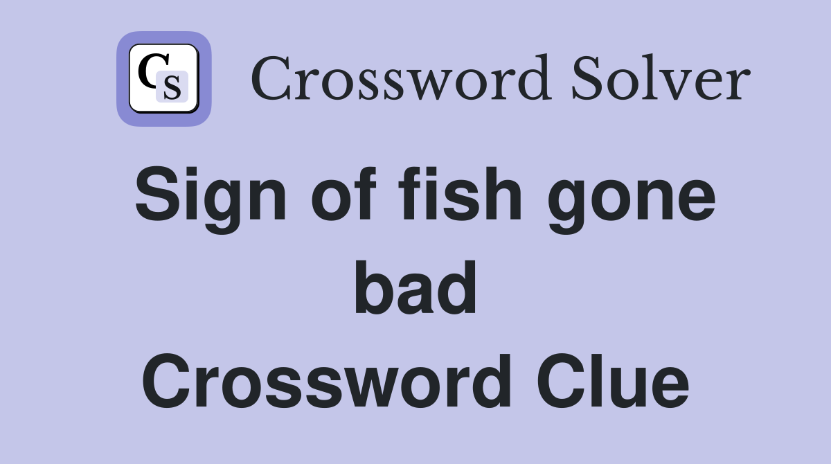 Sign of fish gone bad Crossword Clue