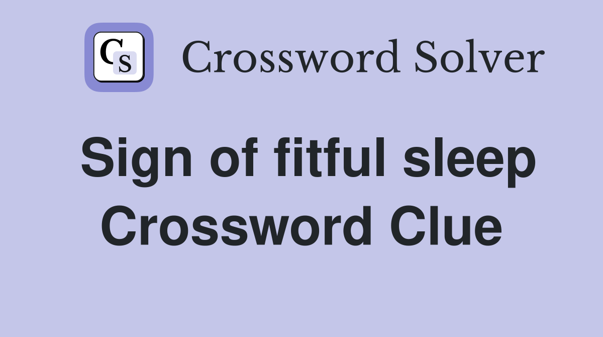 Sign of fitful sleep Crossword Clue