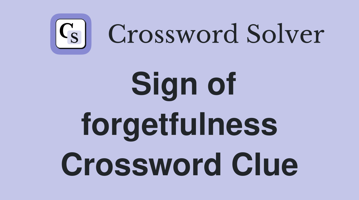Sign of forgetfulness Crossword Clue
