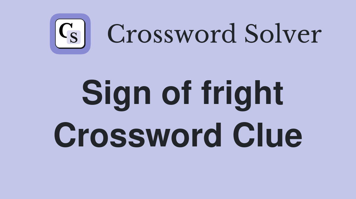 Sign of fright Crossword Clue