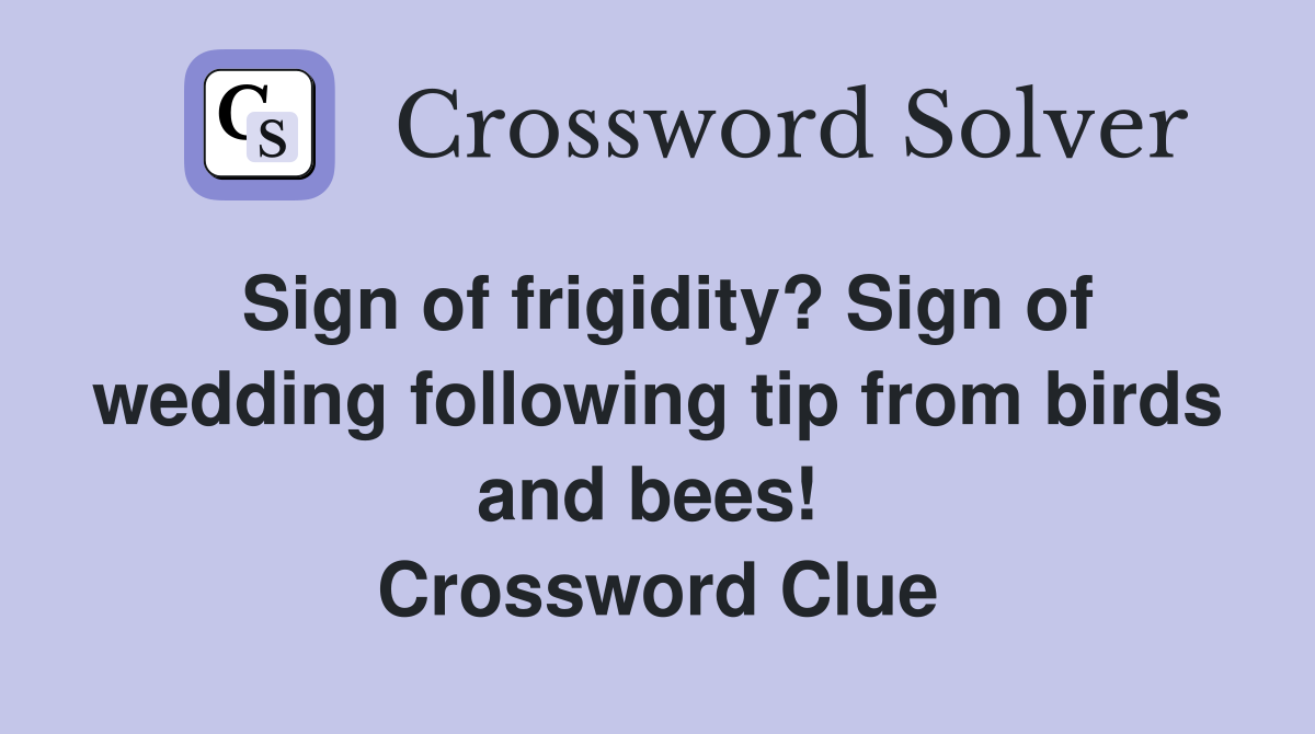 Sign of frigidity? Sign of wedding following tip from birds and bees!  Crossword Clue
