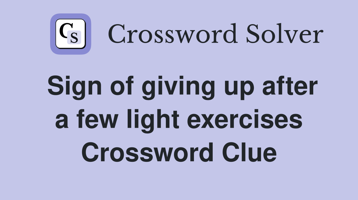 Sign of giving up after a few light exercises Crossword Clue