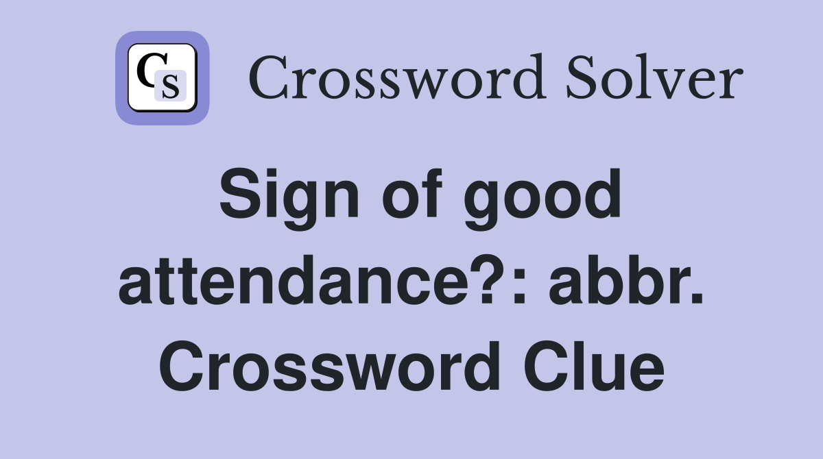 Sign of good attendance?: abbr. Crossword Clue
