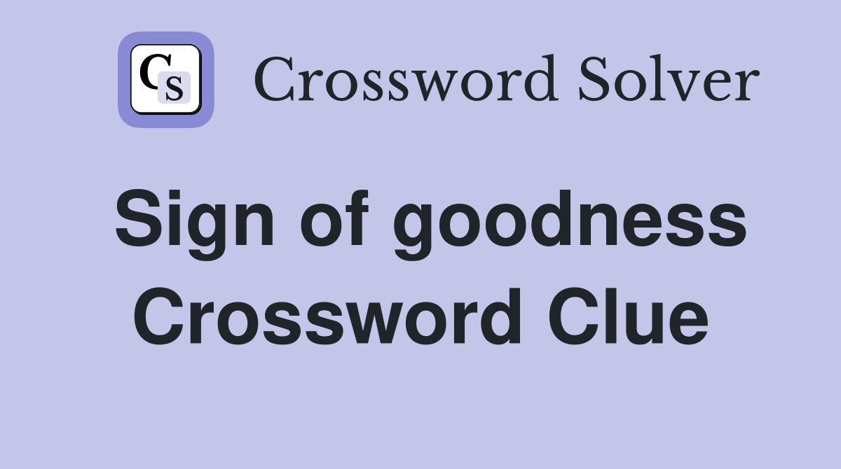 Sign of goodness Crossword Clue