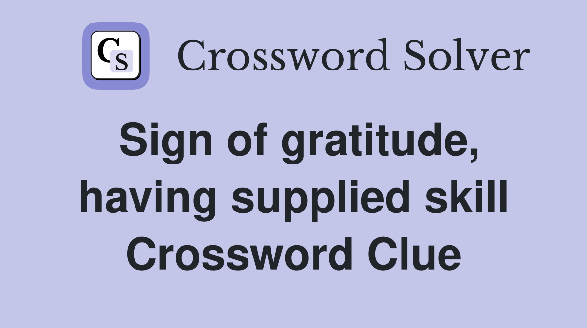 Sign of gratitude, having supplied skill Crossword Clue