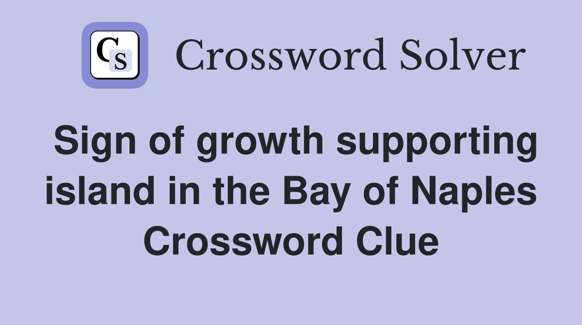 Sign of growth supporting island in the Bay of Naples Crossword Clue