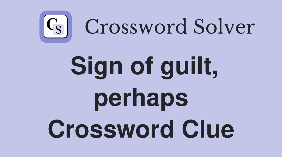 Sign of guilt, perhaps Crossword Clue