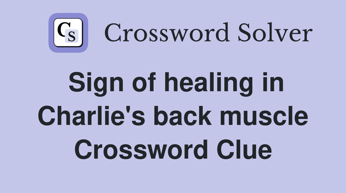 Sign of healing in Charlie's back muscle Crossword Clue