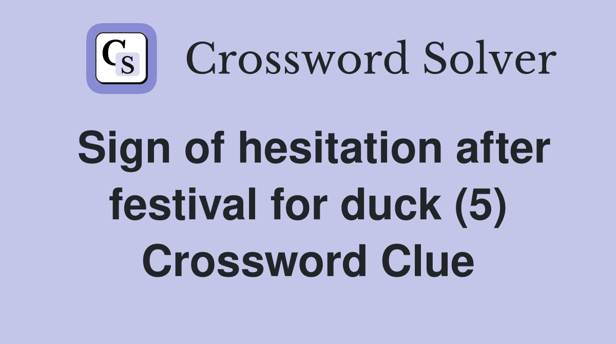 Sign of hesitation after festival for duck (5) Crossword Clue