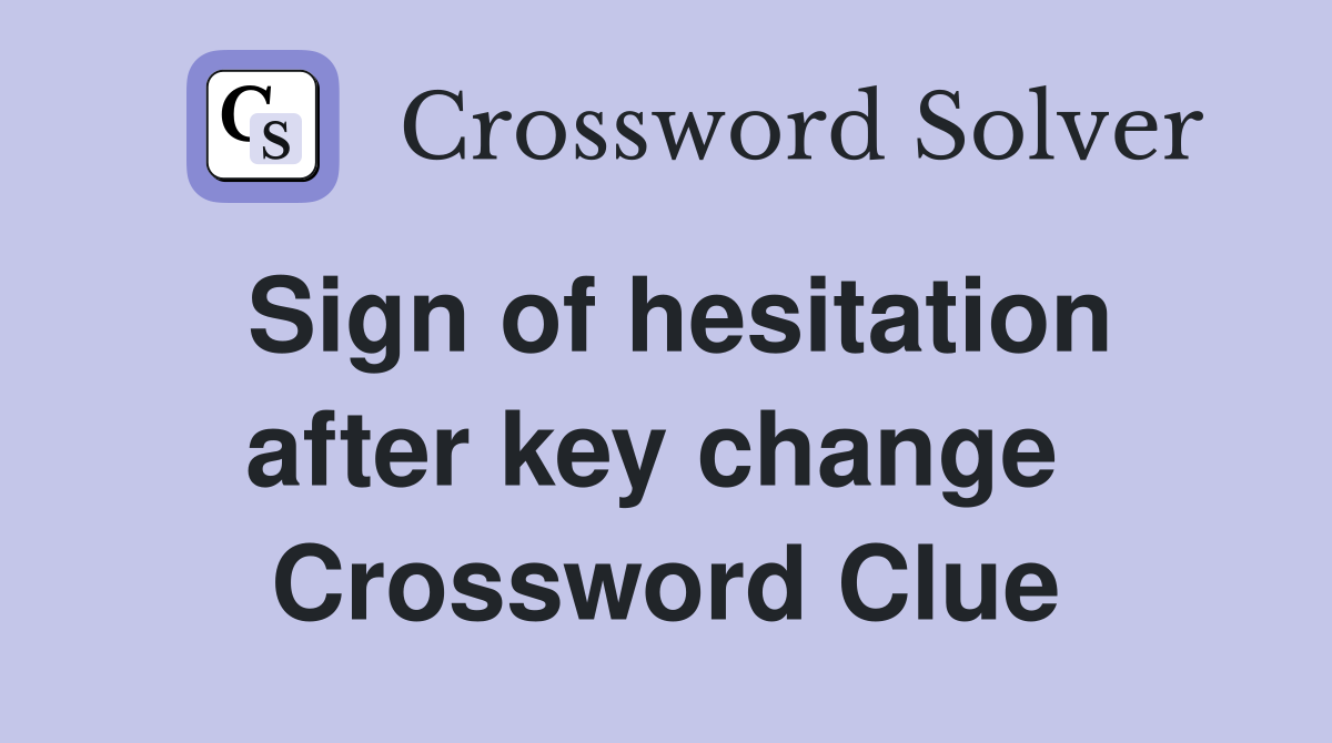 Sign of hesitation after key change  Crossword Clue