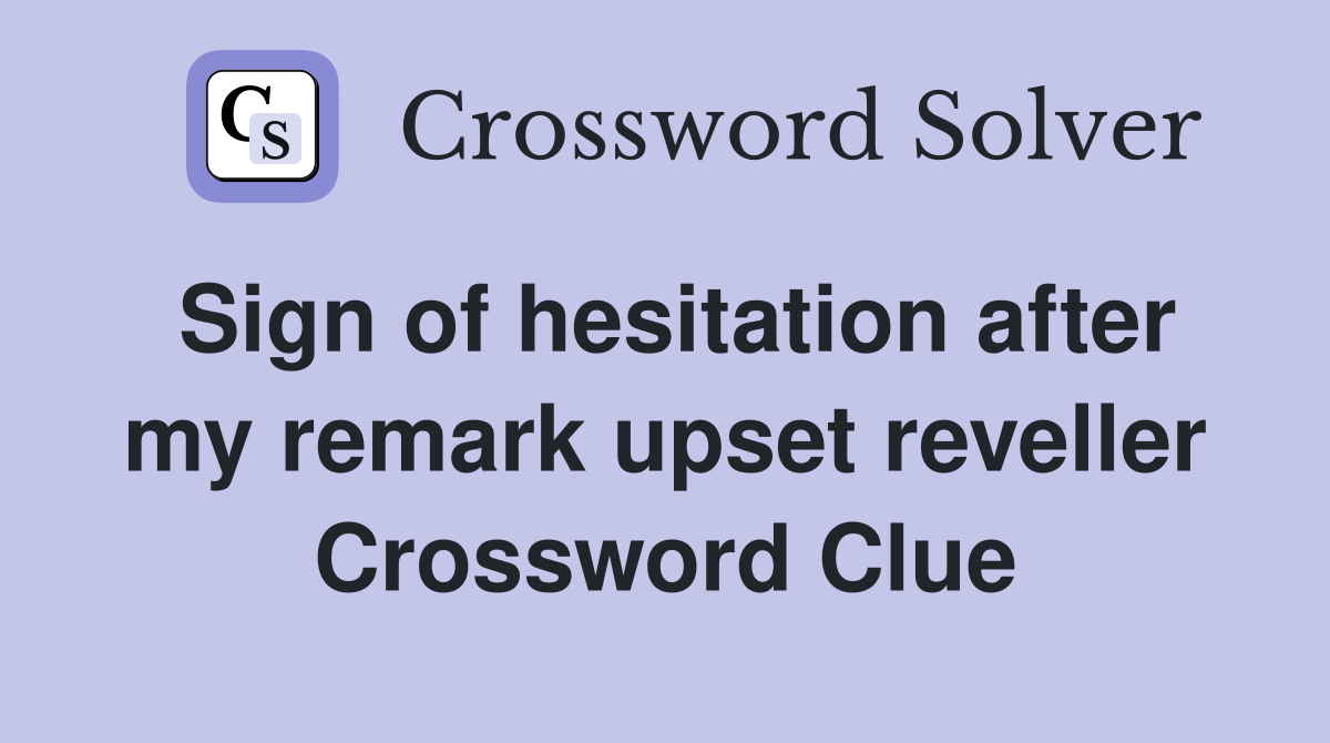 Sign of hesitation after my remark upset reveller Crossword Clue