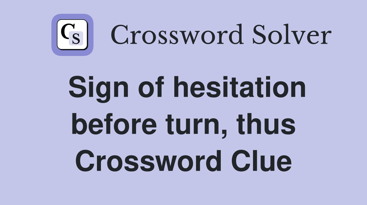 Sign of hesitation before turn, thus Crossword Clue